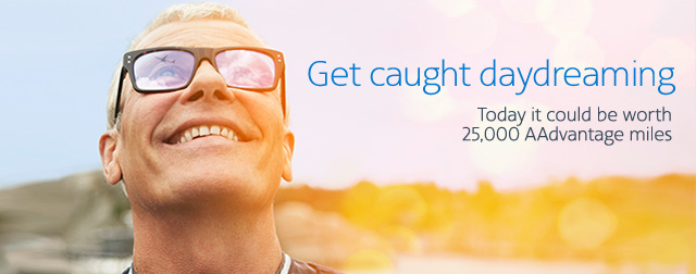 Get caught daydreaming. Today it could be worth 25,000 AAdvantage® miles.